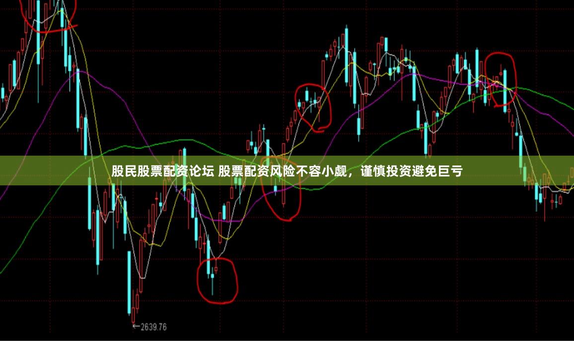 股民股票配资论坛 股票配资风险不容小觑，谨慎投资避免巨亏