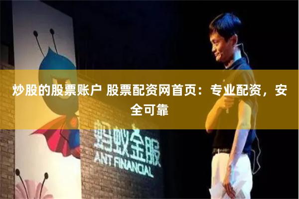 炒股的股票账户 股票配资网首页：专业配资，安全可靠