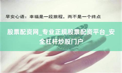 股票配资网_专业正规股票配资平台_安全杠杆炒股门户