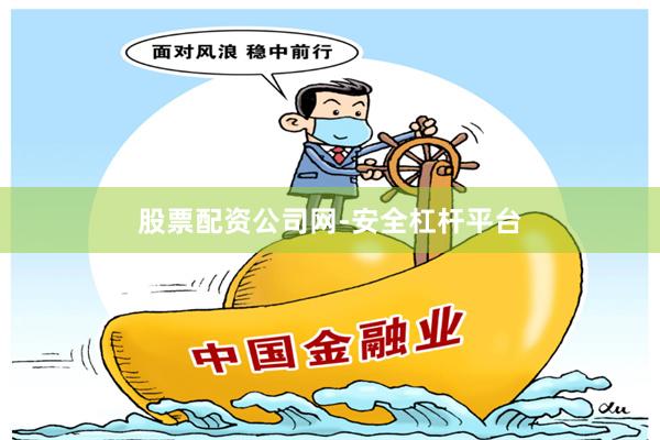 股票配资公司网-安全杠杆平台