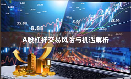 A股杠杆交易风险与机遇解析